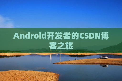 Android开发者的CSDN博客之旅 Android开发者的CSDN博客之旅